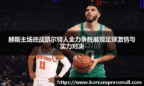 赫斯主场迎战凯尔特人全力争胜展现足球激情与实力对决