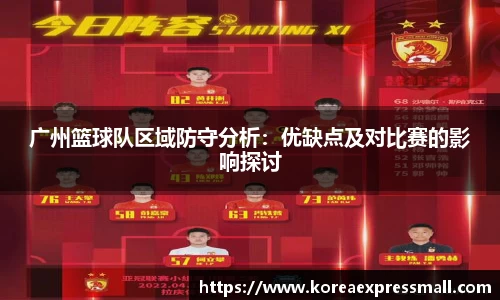 广州篮球队区域防守分析：优缺点及对比赛的影响探讨