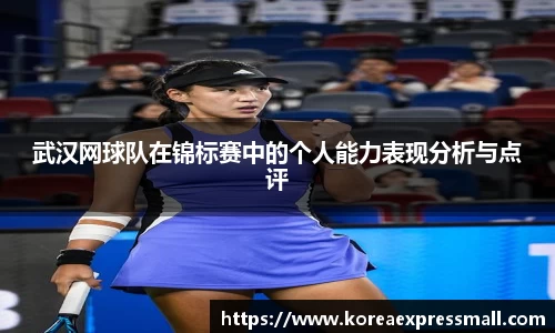 武汉网球队在锦标赛中的个人能力表现分析与点评